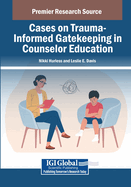 Cases on Trauma-Informed Gatekeeping in Counselor Education