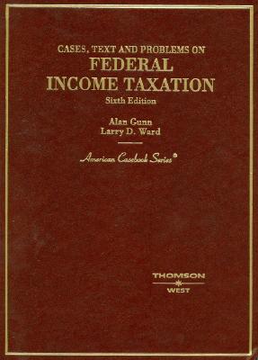 Cases, Text and Problems on Federal Income Taxation - Gunn, Alan, and Ward, Larry