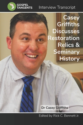 Casey Griffiths on Restoration Relics, LDS Seminary - Bennett, Rick C (Editor), and Griffiths, Casey (Narrator), and Interview, Gospel Tangents