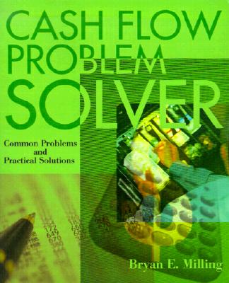 Cash Flow Problem Solver: Common Problems and Practical Solutions - Milling, Bryan E