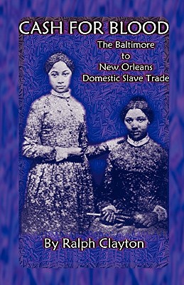 Cash for Blood: the Baltimore to New Orleans Domestic Slave Trade (Signed) - Clayton, Ralph