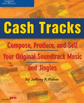 Cash Tracks -- Compose, Produce, and Sell Your Original Soundtrack Music and Jingles - Fisher, Jeffrey P