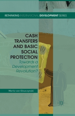 Cash Transfers and Basic Social Protection: Towards a Development Revolution? - Von Gliszczynski, Moritz