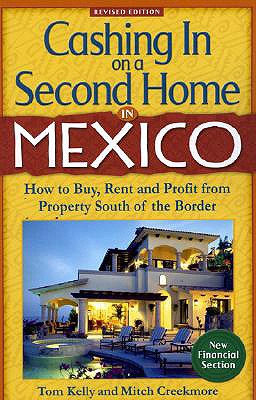 Cashing in on a Second Home in Mexico: How to Buy, Rent and Profit from Property South of the Border - Kelly, Tom