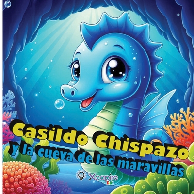 Casildo Chispazo y la cueva de las maravillas - Cuentos para nios: Libro ilustrado para nios de 2 a 8 aos - ms de 100 pginas - Xcapirekids, Edizioni