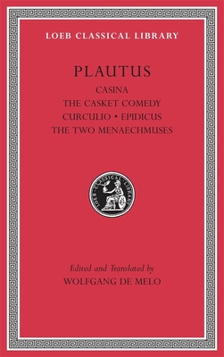Casina. The Casket Comedy. Curculio. Epidicus. The Two Menaechmuses - Plautus, and de Melo, Wolfgang (Edited and translated by)