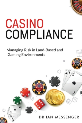 Casino Compliance: Managing Risk in Land-Based and iGaming Environments - Messenger, Ian