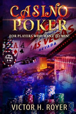 Casino Poker: For Players Who Want to WIN ! - Royer, Victor H