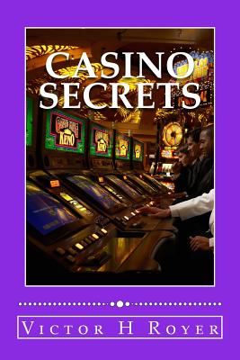 Casino Secrets: How to Win More Money - More Often - and Keep It! - Royer, Victor H