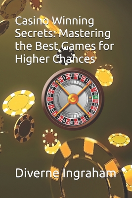 Casino Winning Secrets: Mastering the Best Games for Higher Chances - Ingraham, Lacher Abril S (Editor), and Ingraham, Kristian T (Contributions by), and Ingraham, Diverne J