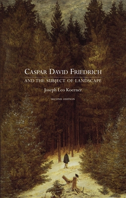 Caspar David Friedrich and the Subject of Landscape: Second Edition - Koerner, Joseph Leo