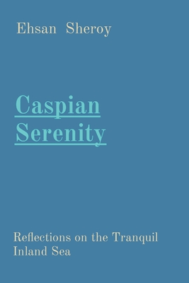 Caspian Serenity: Reflections on the Tranquil Inland Sea - Sheroy, Ehsan