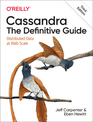 Cassandra: The Definitive Guide: Distributed Data at Web Scale - Carpenter, Jeff, and Hewitt, Eben