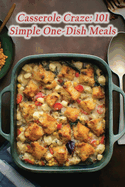 Casserole Craze: 101 Simple One-Dish Meals