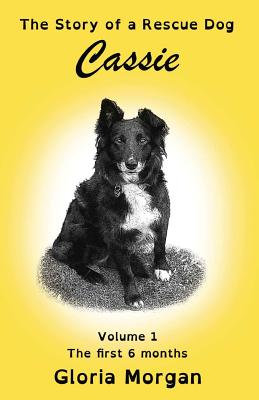 Cassie, the story of a rescue dog: Volume 1: The first 6 months (Dyslexia-Smart) - Morgan, Gloria