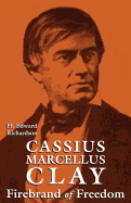 Cassius Marcellus Clay: Firebrand of Freedom