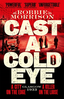 Cast a Cold Eye: A Gritty Historical Crime Thriller Set in 1930s Glasgow - Morrison, Robbie