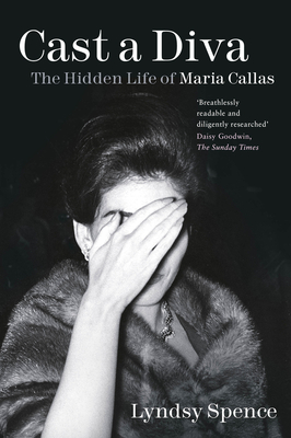 Cast a Diva: The Hidden Life of Maria Callas - Spence, Lyndsy
