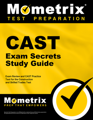 Cast Exam Secrets Study Guide - Exam Review and Cast Practice Test for the Construction and Skilled Trades Test: [2nd Edition] - Mometrix Test Prep (Editor)