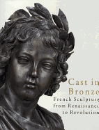 Cast in Bronze: French Sculpture from Renaissance to Revolution