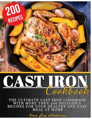 Cast Iron Cookbook: The Ultimate Cast Iron Cookbook with more then 200 Delicious Recipes for your Healthy and Easy Meal at Home - Joy Anderson, Nina