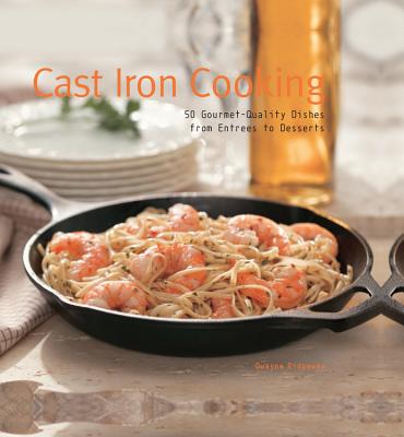 Cast Iron Cooking: 50 Gourmet Quality Dishes from Entrees to Desserts - Ridgaway, Dwayne