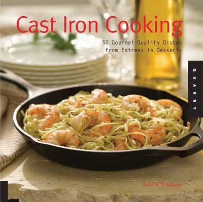 Cast Iron Cooking: 50 Gourmet-Quality Dishes from Entrees to Desserts - Ridgaway, Dwayne