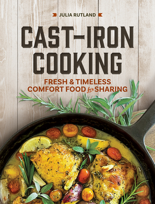 Cast-Iron Cooking: Fresh and Timeless Comfort Food for Sharing - Rutland, Julia