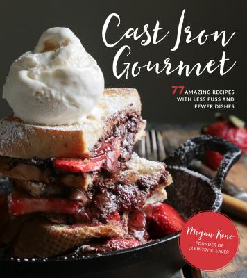 Cast Iron Gourmet: 77 Amazing Recipes with Less Fuss and Fewer Dishes - Keno, Megan