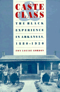 Caste and Class: The Black Experience in Arkansas, 1880-1920 - Gordon, Fon Louise