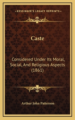 Caste: Considered Under Its Moral, Social, and Religious Aspects (1861) - Patterson, Arthur John