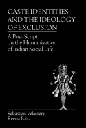 Caste Identities and the Ideology of Exclusion: A Post-Script on the Humanization of Indian Social Life