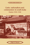 Caste, Nationalism and Communism in South India: Malabar 1900-1948