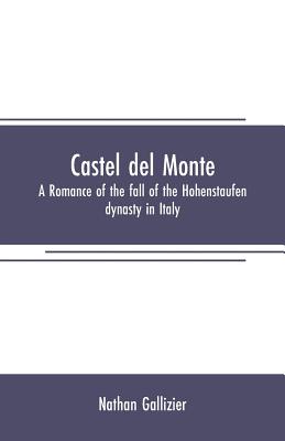 Castel del Monte: A romance of the fall of the Hohenstaufen dynasty in Italy - Gallizier, Nathan