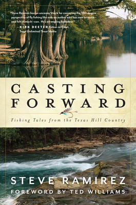 Casting Forward: Fishing Tales from the Texas Hill Country - Ramirez, Steve, and Williams, Ted (Foreword by)