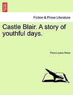 Castle Blair. a Story of Youthful Days. Vol. I.