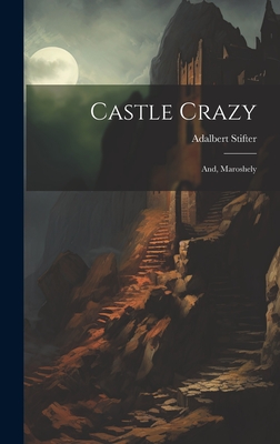 Castle Crazy; And, Maroshely - Stifter, Adalbert