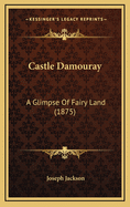 Castle Damouray: A Glimpse of Fairy Land (1875)