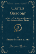 Castle Gregory: A Story of the Western Reserve Woods in the Olden Times (Classic Reprint)