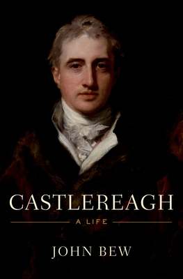 Castlereagh: A Life - Bew, John