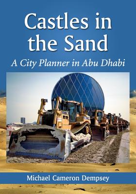 Castles in the Sand: A City Planner in Abu Dhabi - Dempsey, Michael Cameron