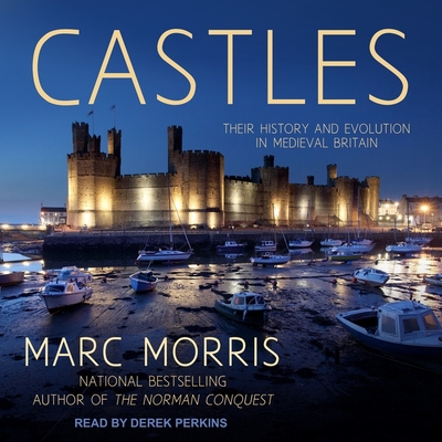 Castles: Their History and Evolution in Medieval Britain - Morris, Marc, and Perkins, Derek (Read by)
