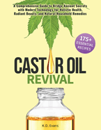 Castor Oil Revival: A Comprehensive Guide to Bridge Ancient Secrets with Modern Technology for Holistic Health, Radiant Beauty, and Natural Household Remedies