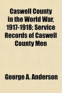 Caswell County in the World War, 1917-1918: Service Records of Caswell County Men (Classic Reprint)