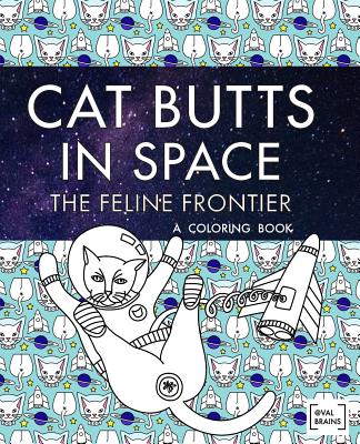 Cat Butts In Space (The Feline Frontier!): A Coloring Book - Brains, Val