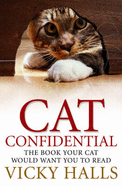 Cat Confidential: The Book Your Cat Would Want You to Read - Halls, Vicky