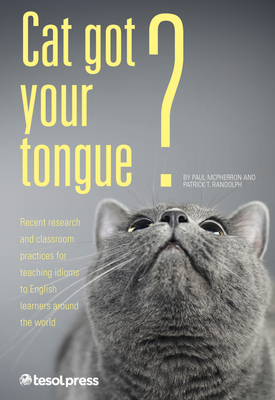 Cat Got Your Tongue?: Teaching Idioms to English Learners - McPherron, Paul, and Randolph, Patrick T.