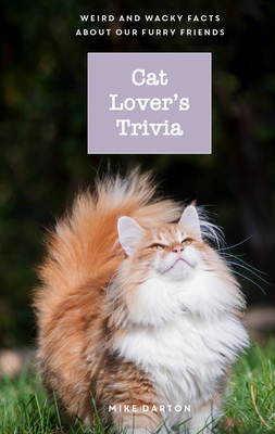 Cat Lover's Trivia: Weird and Wacky Facts about Our Furry Friends - Darton, Mike