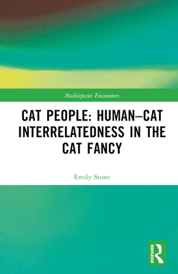 Cat People: Human-Cat Interrelatedness in the Cat Fancy - Stone, Emily