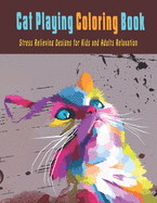 Cat Playing Coloring Book: Stress Relieving Design For Kids And Adults Relaxation